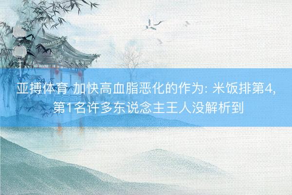 亚搏体育 加快高血脂恶化的作为: 米饭排第4， 第1名许多东说念主王人没解析到
