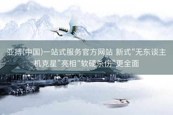 亚搏(中国)一站式服务官方网站 新式“无东谈主机克星”亮相“软硬杀伤”更全面