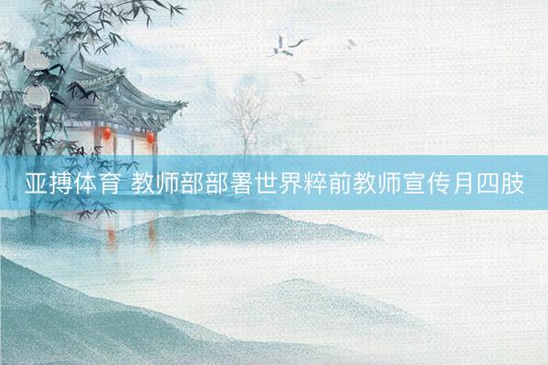 亚搏体育 教师部部署世界粹前教师宣传月四肢